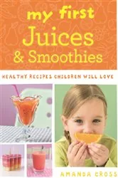 Book cover of My First Juices and Smoothies by Amanda Cross