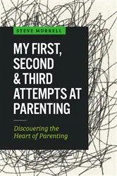 Book cover of My First, Second & Third Attempts at Parenting by Steve Murrell