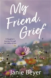 Book cover of My Friend, Grief by Janie Beyer