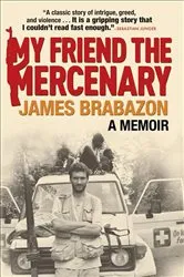 Book cover of My Friend the Mercenary by James Brabazon