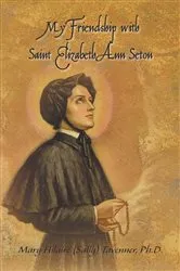 Book cover of My Friendship with Saint Elizabeth Ann Seton by Tavenner, Ph.D., Mary Hilaire (Sally)