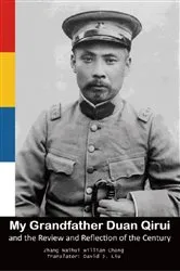 Book cover of My Grandfather Duan Qirui and the Review and Reflection of the Century by 张乃慧 Naihui Zhang