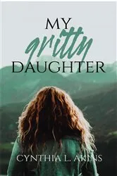 Book cover of My Gritty Daughter by Cynthia L. Akins