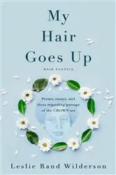 Book cover of My Hair Goes Up Hair Poetics by Wilderson, Leslie, R