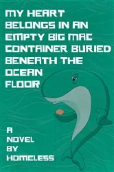 Book cover of My Heart Belongs in an Empty Big Mac Container Buried Beneath the Ocean Floor by Unknown