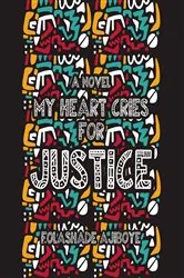 Book cover of MY HEART CRIES FOR JUSTICE by Folashade Ajiboye