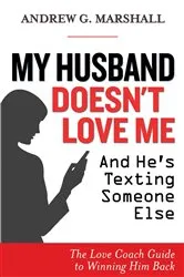 Book cover of My Husband Doesn't Love Me and He's Texting Someone Else by Andrew G. Marshall