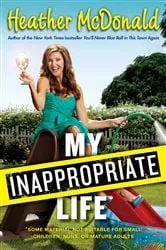 Book cover of My Inappropriate Life by Heather McDonald