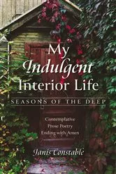 Book cover of My Indulgent Interior Life—Seasons of the Deep by Janis Constable