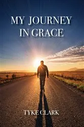 Book cover of My Journey in Grace by Tyke Clark