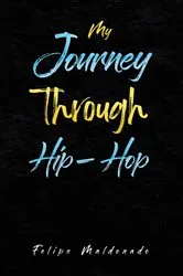 Book cover of My Journey Through Hip-Hop by Felipe Maldonado