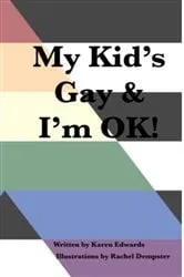 Book cover of My Kid's Gay & I'm OK! by Karen Edwards