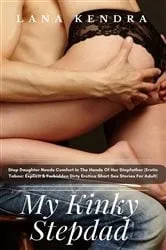 Book cover of My Kinky Stepdad: Step Daughter Needs Comfort In The Hands Of Her Stepfather (Erotic Taboo by Lana Kendra