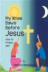 Book cover of My Knee Bows Before Jesus by Helena Beaulieu