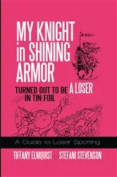 Book cover of My Knight in Shining Armor Turned out to Be a Loser in Tin Foil by Stefani Stevenson