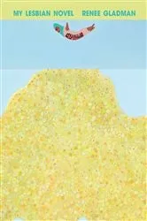 Book cover of My Lesbian Novel by Renee Gladman