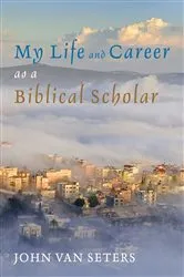 Book cover of My Life and Career as a Biblical Scholar by John Van Seters
