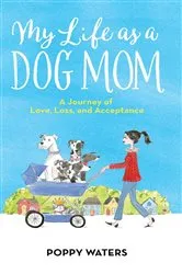 Book cover of My Life as a Dog Mom by Poppy Waters