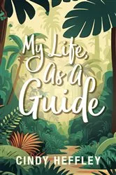 Book cover of My Life, As a Guide by Cindy Heffley