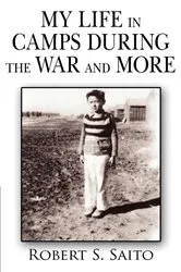 Book cover of My Life in Camps During the War and More by Robert. S. Saito