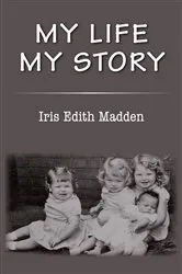 Book cover of My Life My Story by Iris Edith Madden