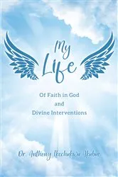 Book cover of My Life: Of Faith in God and Divine Interventions by Dr. Anthony Ikechukwu Akubue