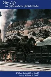 Book cover of My Life On Mountain Railroads by William Gould