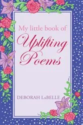 Book cover of My Little Book of Uplifting Poems by Deborah LaBelle