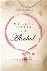 Book cover of My Love Letter To Alcohol by Christina L. Cloud