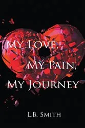 Book cover of My Love, My Pain, My Journey by L.B. Smith
