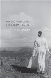 Book cover of My Mother Was a Freedom Fighter by aja monet