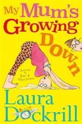 Book cover of My Mum's Growing Down by Laura Dockrill