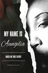 Book cover of My Name Is Aungelia Based On True Events by Aungelia Allen