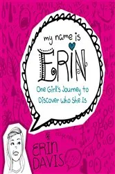 Book cover of My Name is Erin: One Girl's Journey to Discover Who She Is by Erin Davis