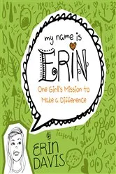 Book cover of My Name is Erin: One Girl's Mission to Make a Difference by Erin Davis