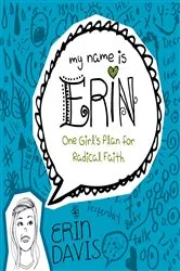 Book cover of My Name is Erin: One Girl's Plan for Radical Faith by Erin Davis