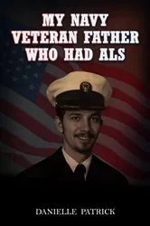 Book cover of My Navy Veteran Father Who Had ALS by Danielle Patrick