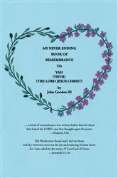 Book cover of My Never Ending Book of Remembrance to YAH (YHVH) (The Lord Jesus Christ) by John Gooden III