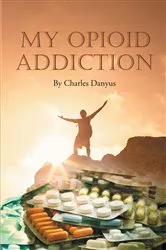 Book cover of My Opioid Addiction by Charles Danyus