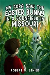Book cover of My Papa Saw the Easter Bunny in a Cornfield in Missouri by Robert M. Ethier