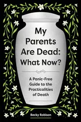 Book cover of My Parents Are Dead: What Now? by Becky Robison