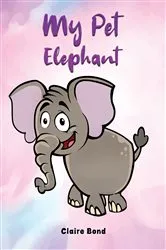 Book cover of My Pet Elephant by Claire Bond