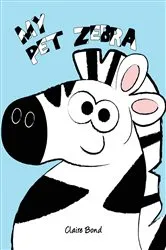 Book cover of My Pet Zebra by Claire Bond
