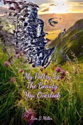 Book cover of My Poetry Is The Beauty You Overlook by Kim B Miller