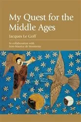 Book cover of My Quest for the Middle Ages by Jacques Le Goff