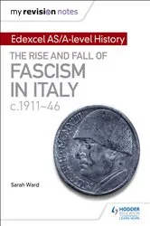 Book cover of My Revision Notes: Edexcel AS/A-level History: The rise and fall of Fascism in Italy c1911-46 by Sarah Ward