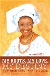 Book cover of My Roots, My Love, My Destiny by Beatrice Akpu Inyang Eleje