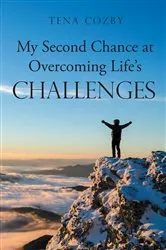 Book cover of My Second Chance at Overcoming Life's Challenges by Tena Cozby