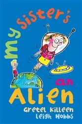 Book cover of My Sister's An Alien by Gretel Killeen