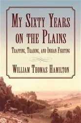 Book cover of My Sixty Years on the Plains by William T. Hamilton